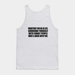 Whatever you do in life, surround yourself with smart people who'll argue with you Tank Top